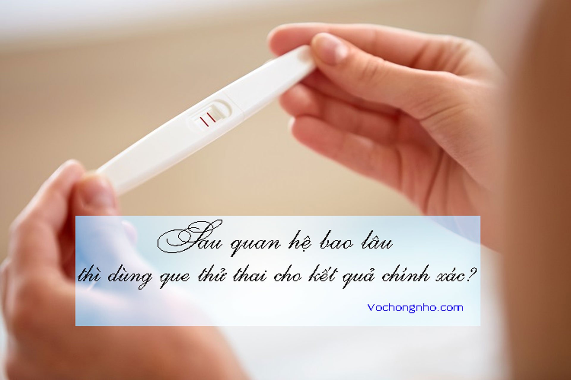Sau quan hệ bao lâu thì dùng que thử thai cho kết quả chính xác?